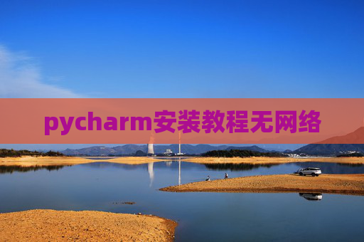 pycharm安装教程无网络 pycharm安装教程无网络
